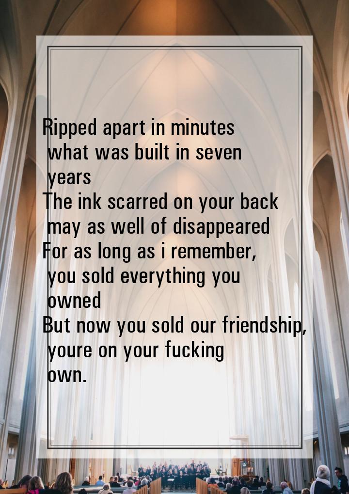 Ripped apart in minutes what was built in seven years The ink scarred on your back may as 