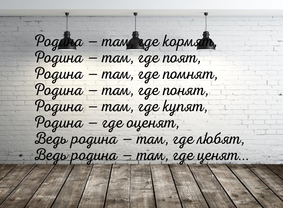 Родина  там, где кормят, Родина  там, где поят, Родина  там, где помн