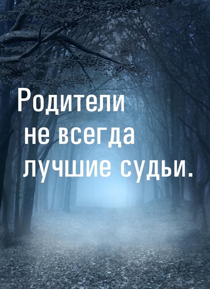 Родители не всегда лучшие судьи.