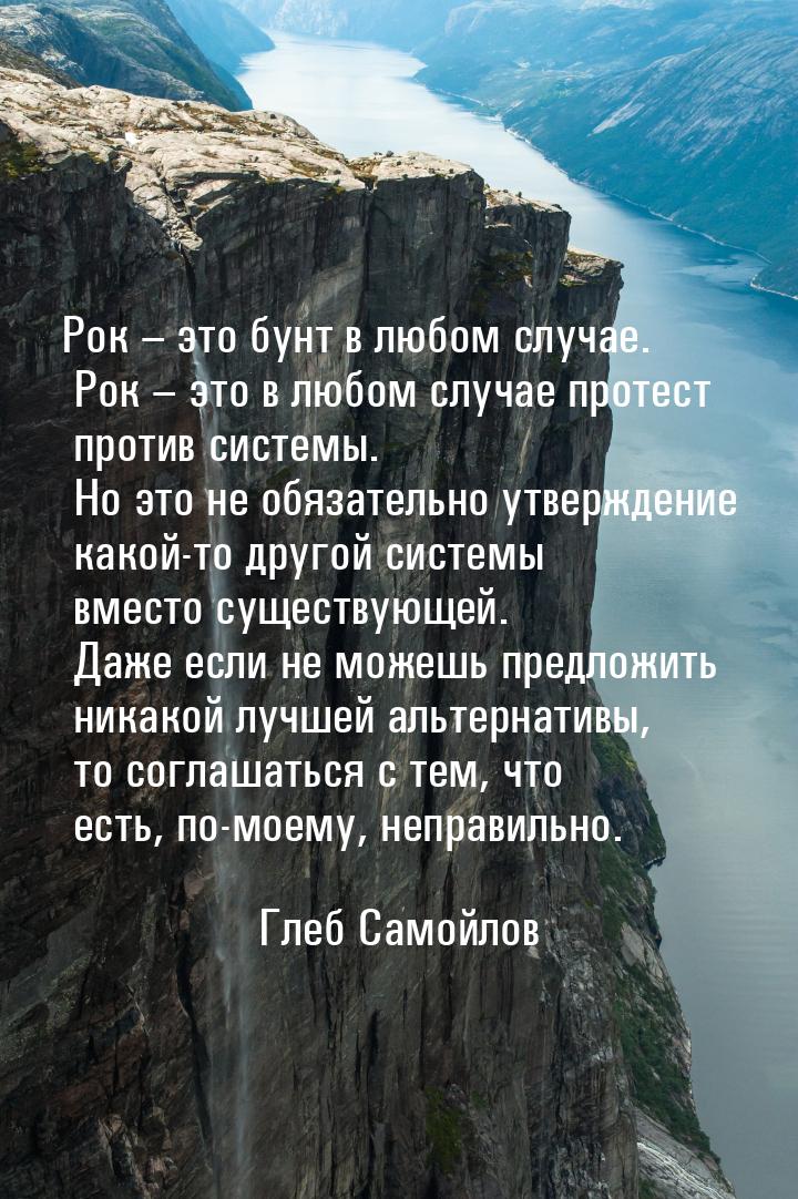 Рок – это бунт в любом случае. Рок – это в любом случае протест против системы. Но это не 