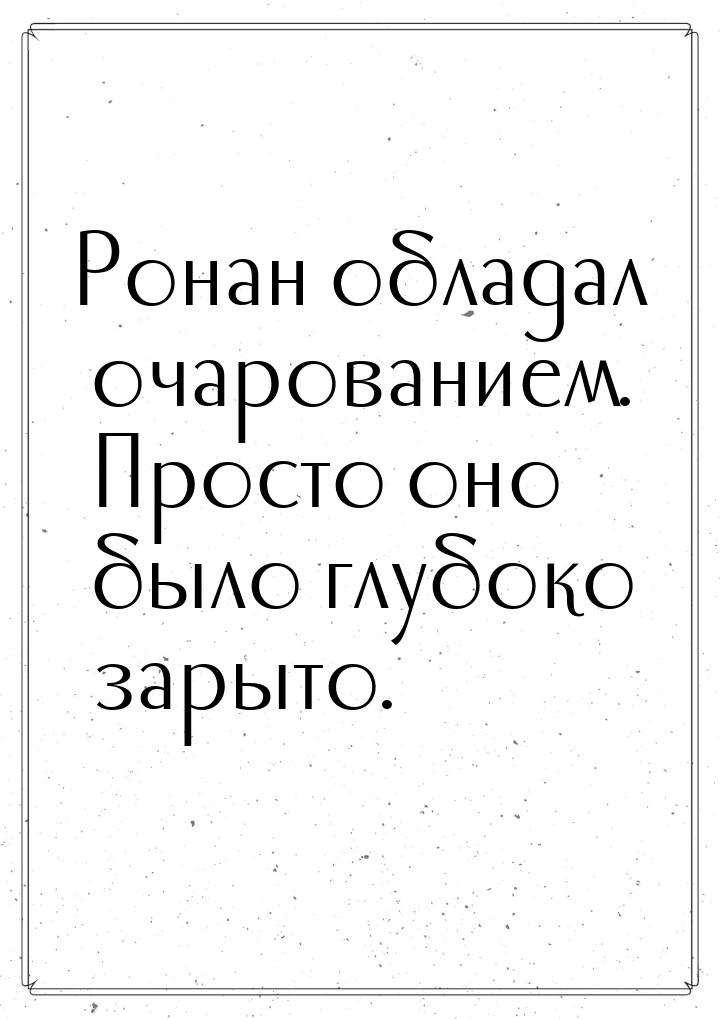 Ронан обладал очарованием. Просто оно было глубоко зарыто.