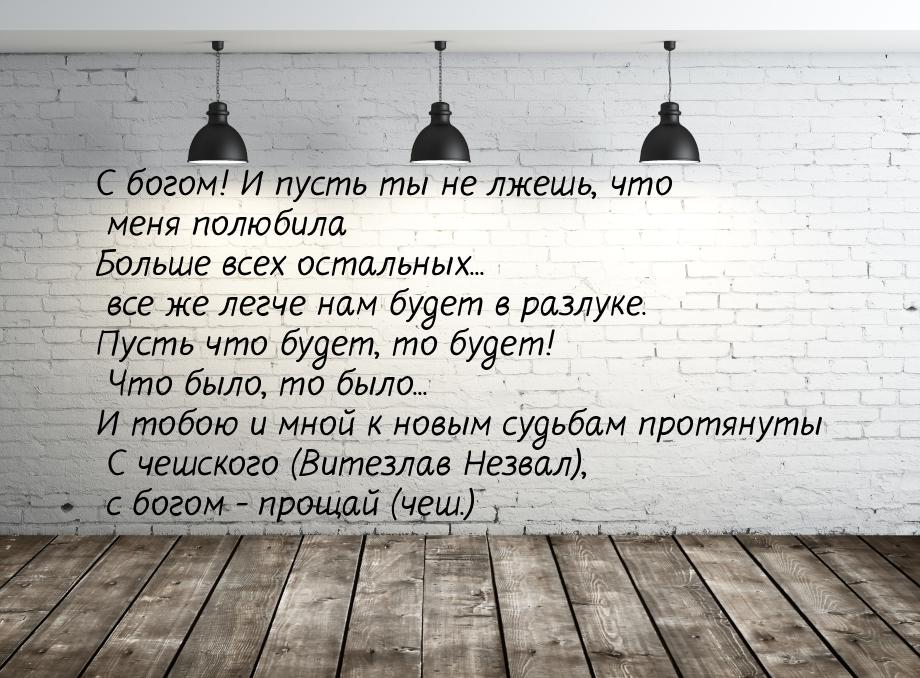 С богом! И пусть ты не лжешь, что меня полюбила Больше всех остальных... все же легче нам 