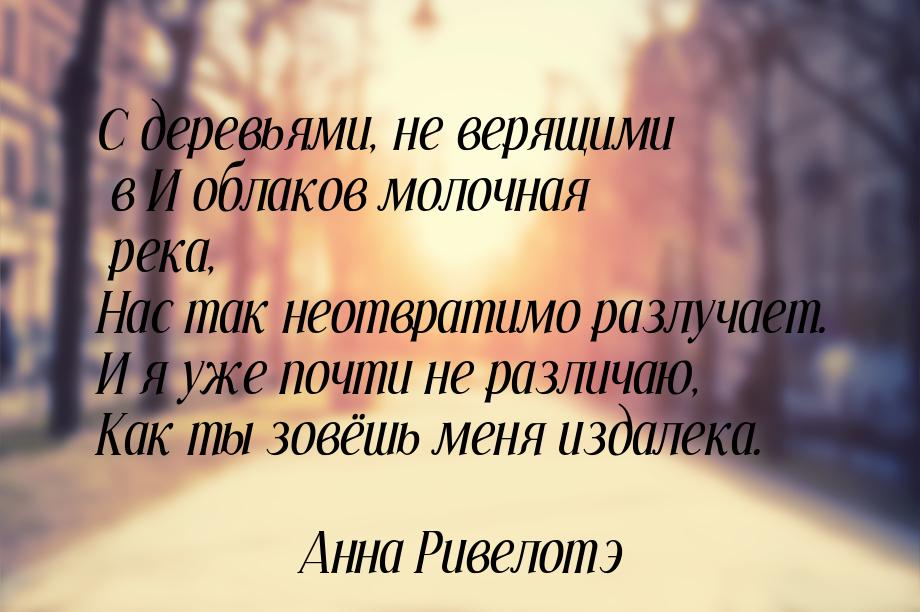 С деревьями, не верящими в И облаков молочная река, Нас так неотвратимо разлучает. И я уже