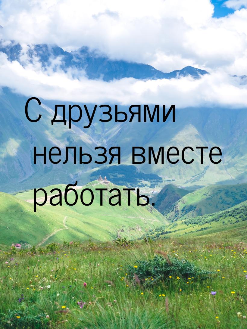 С друзьями нельзя вместе работать.