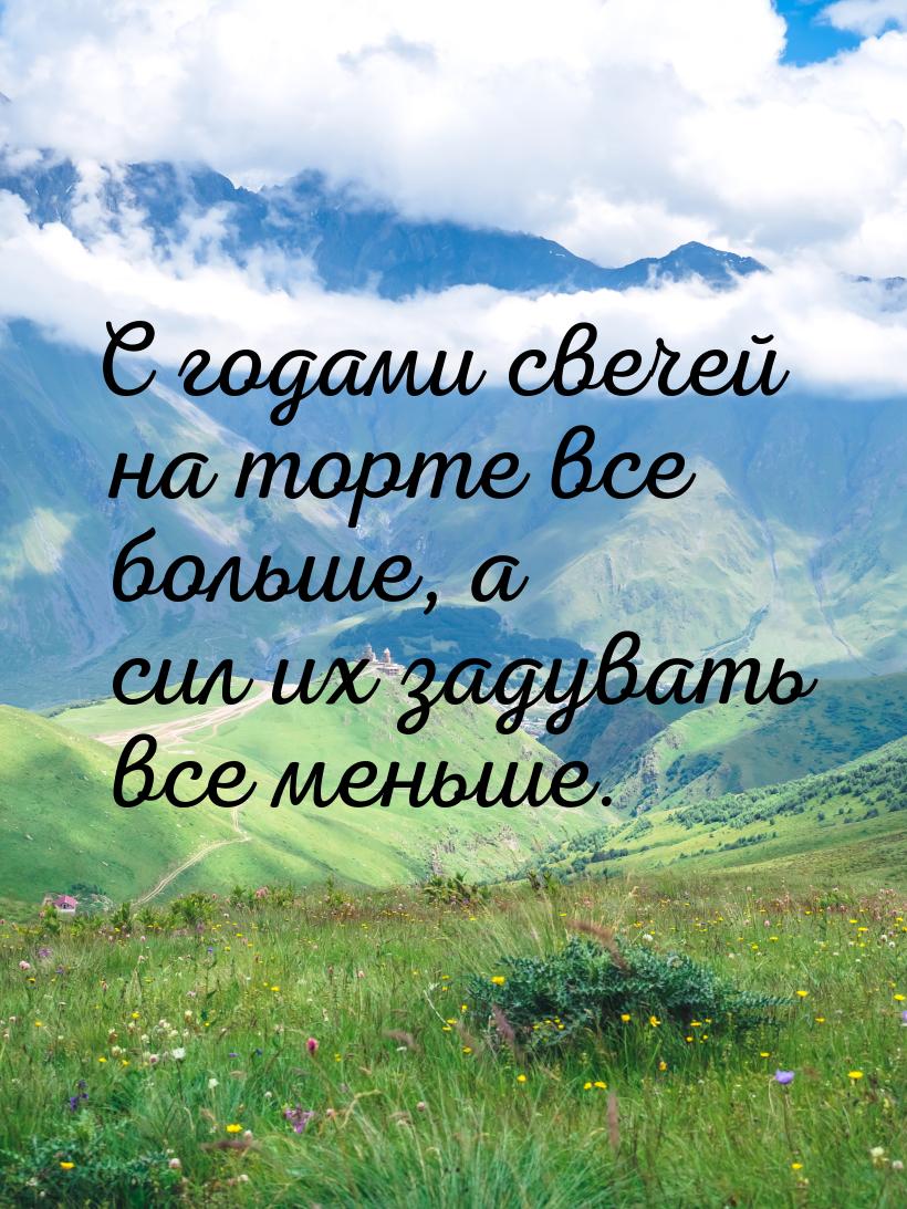 С годами свечей на торте все больше, а сил их задувать все меньше.