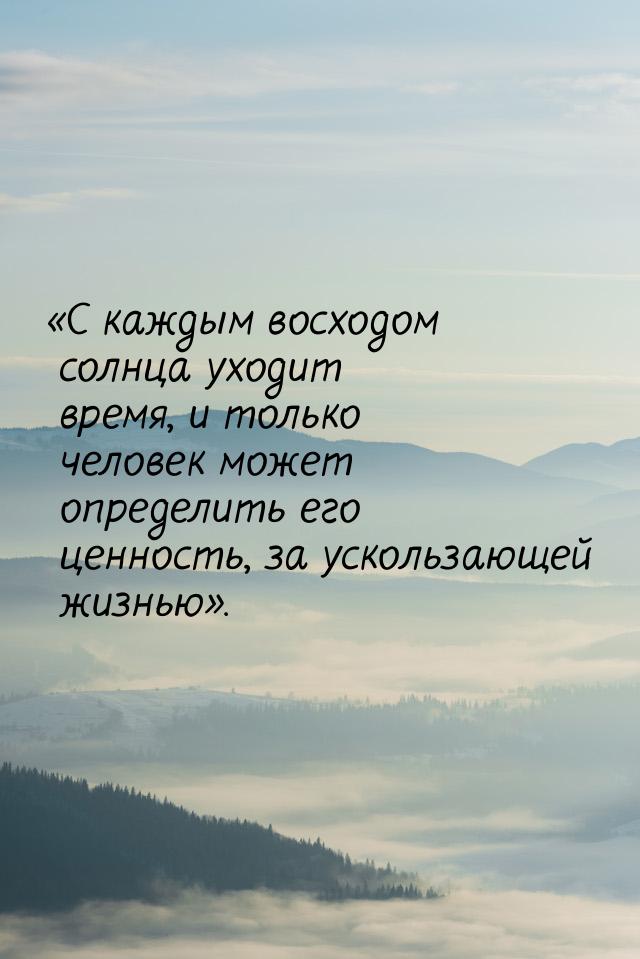 С каждым восходом солнца уходит время, и только человек может определить его ценнос