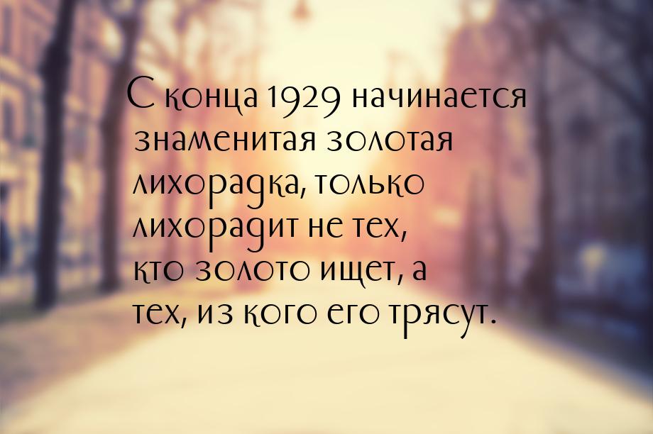 С конца 1929 начинается знаменитая золотая лихорадка, только лихорадит не тех, кто золото 