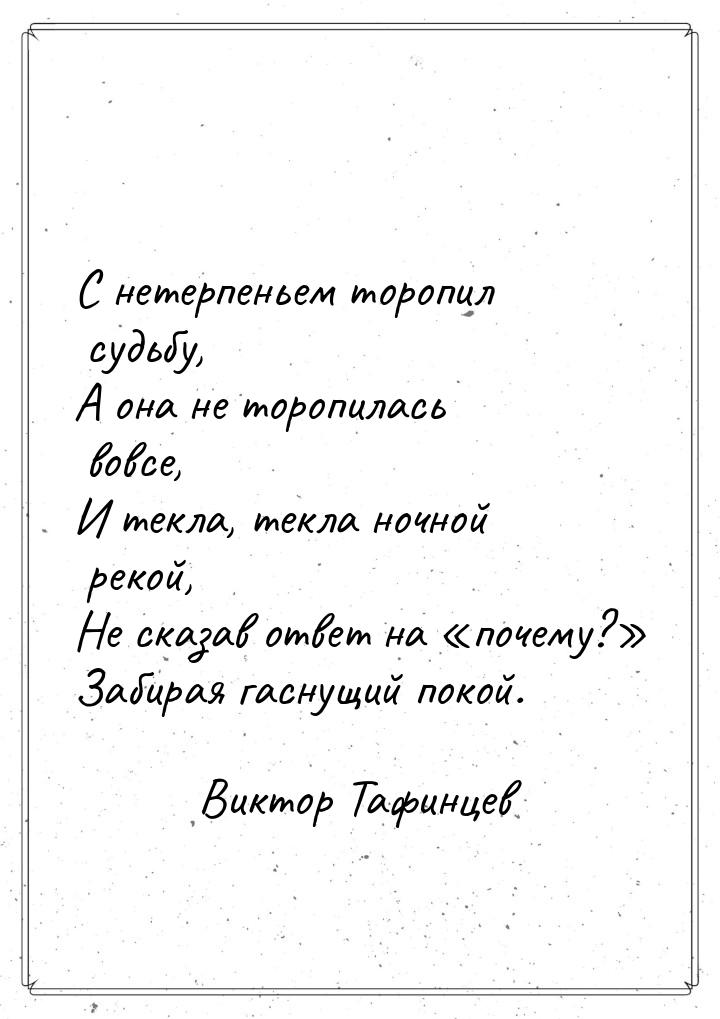 С нетерпеньем торопил судьбу, А она не торопилась вовсе, И текла, текла ночной рекой, Не с