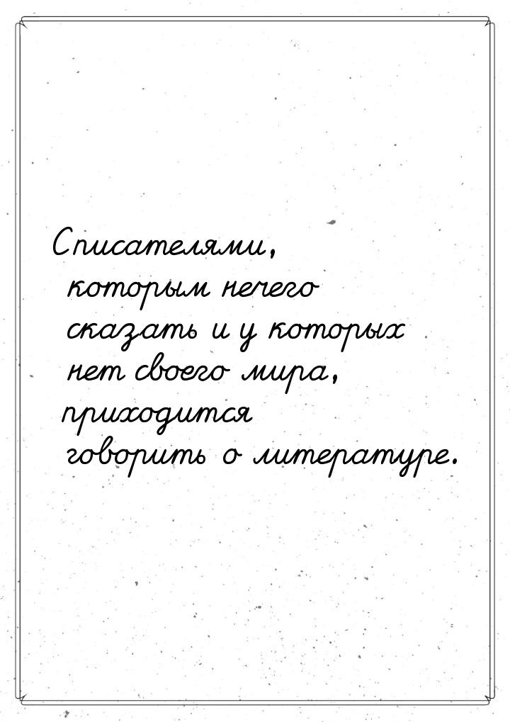С писателями, которым нечего сказать и у которых нет своего мира, приходится говорить о ли