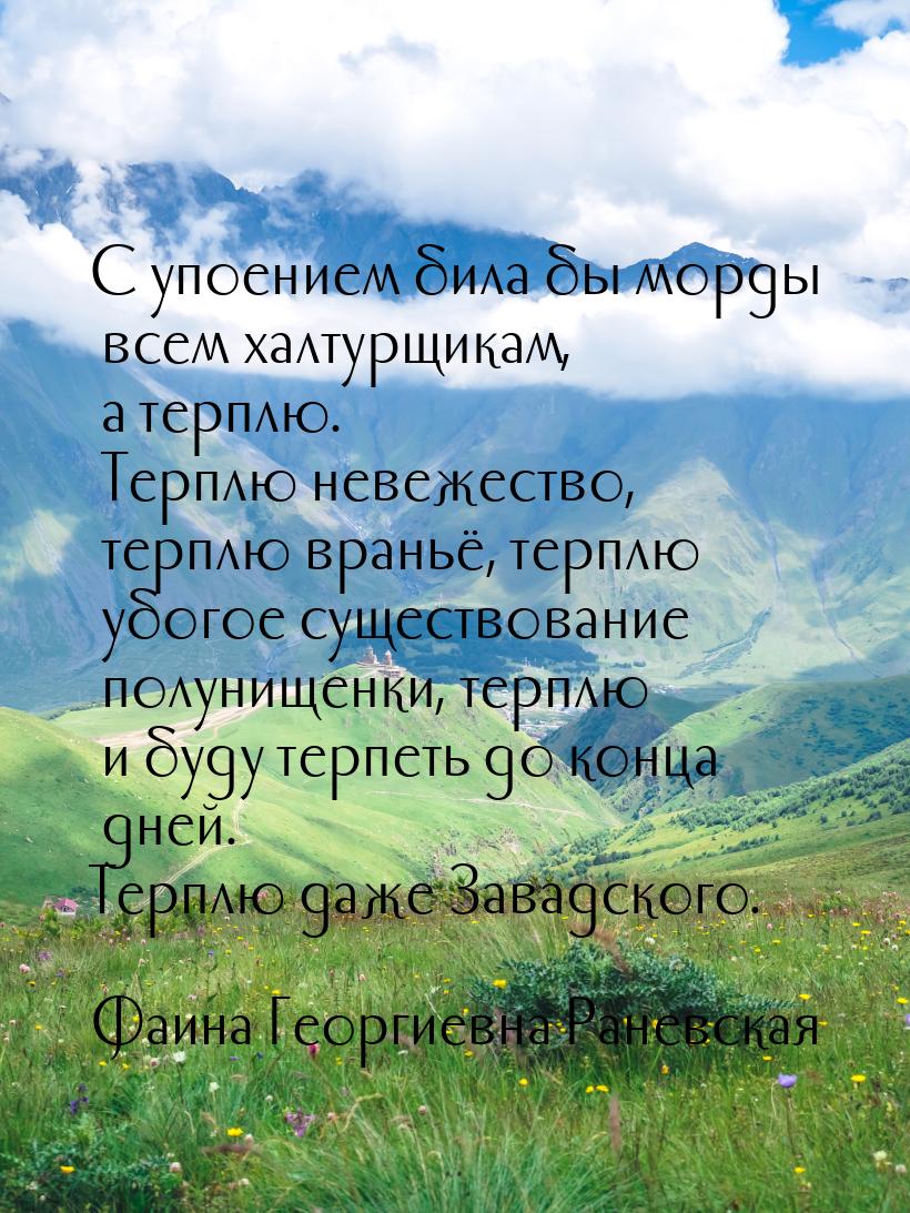 С упоением била бы морды всем халтурщикам, а терплю. Терплю невежество, терплю враньё, тер