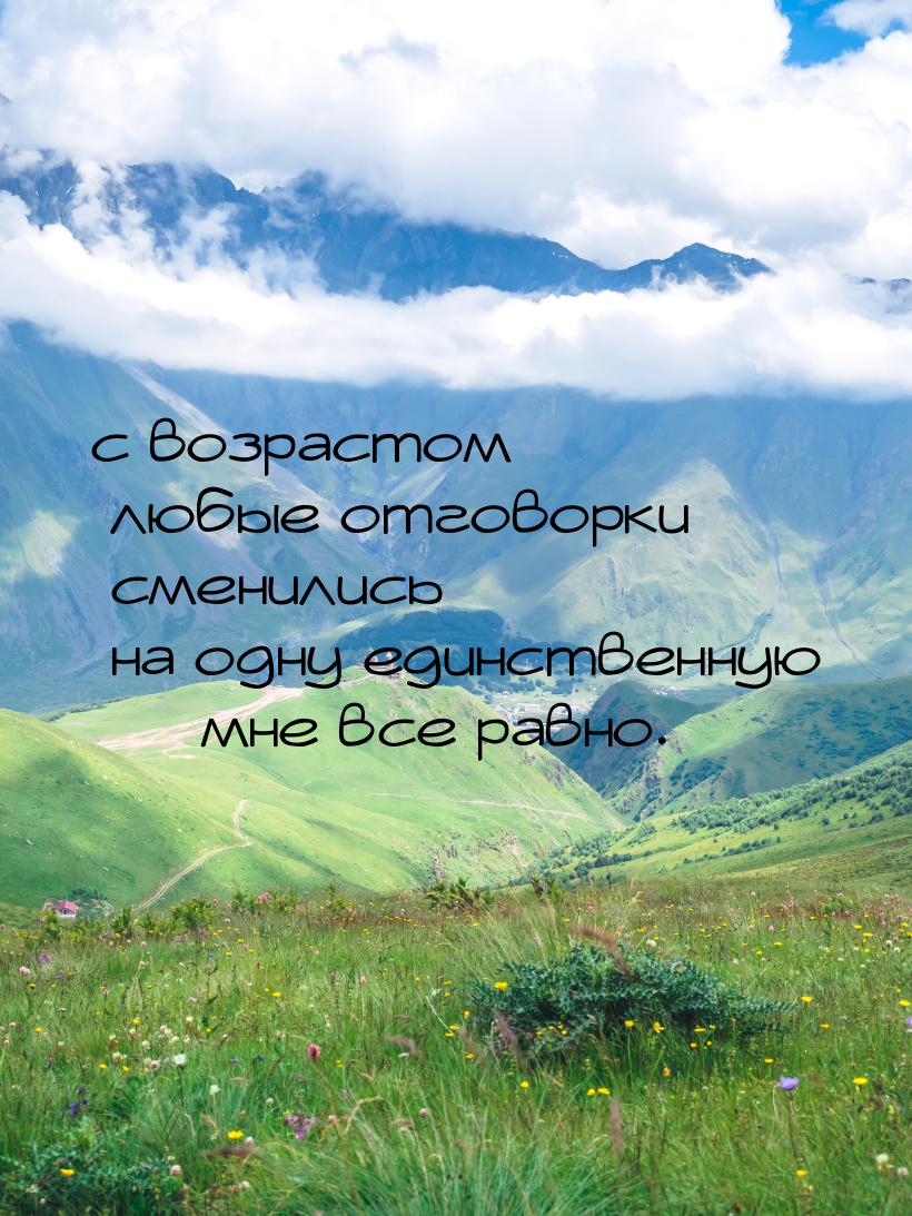 с возрастом любые отговорки сменились на одну единственную  мне все равно.