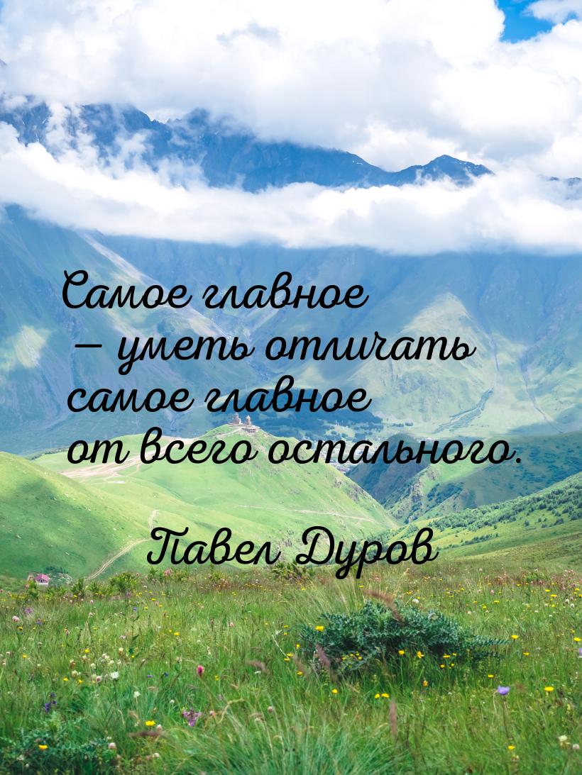 Самое главное  уметь отличать самое главное от всего остального.