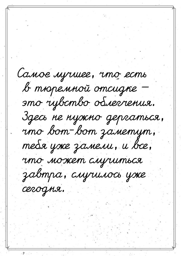 Самое лучшее, что есть в тюремной отсидке  это чувство облегчения. Здесь не нужно д