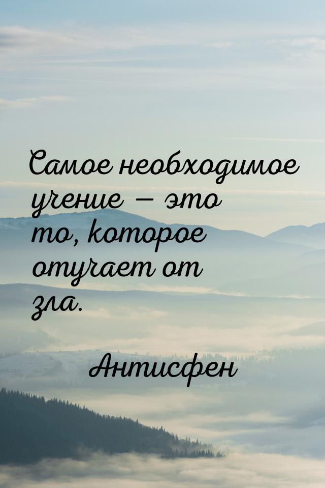 Самое необходимое учение  это то, которое отучает от зла.