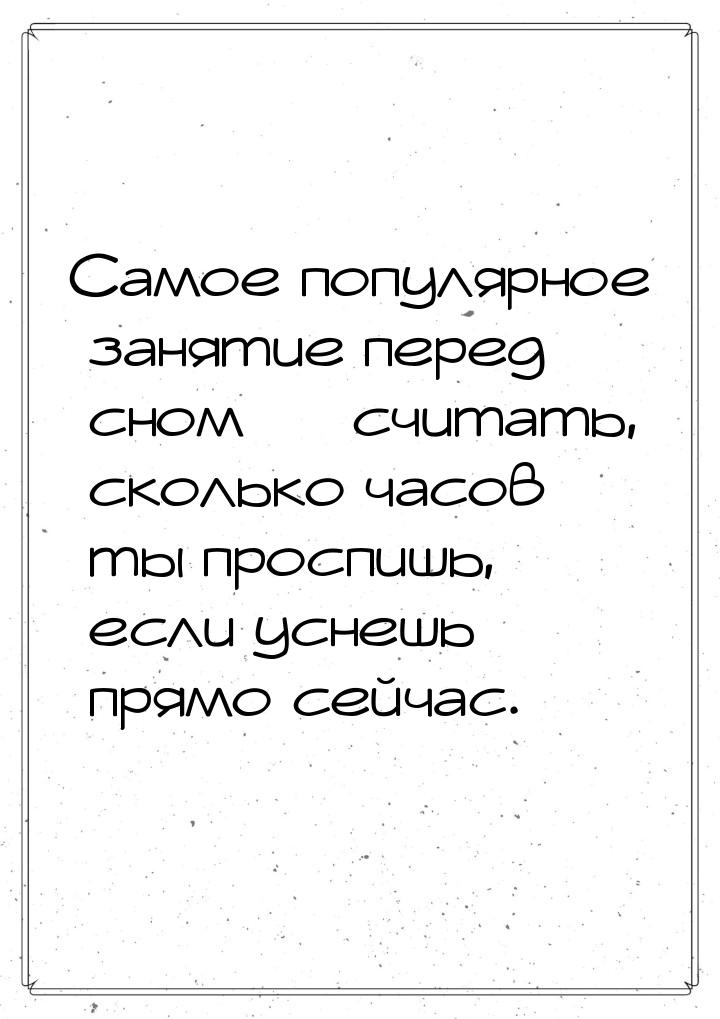 Самое популярное занятие перед сном  считать, сколько часов ты проспишь, если уснеш