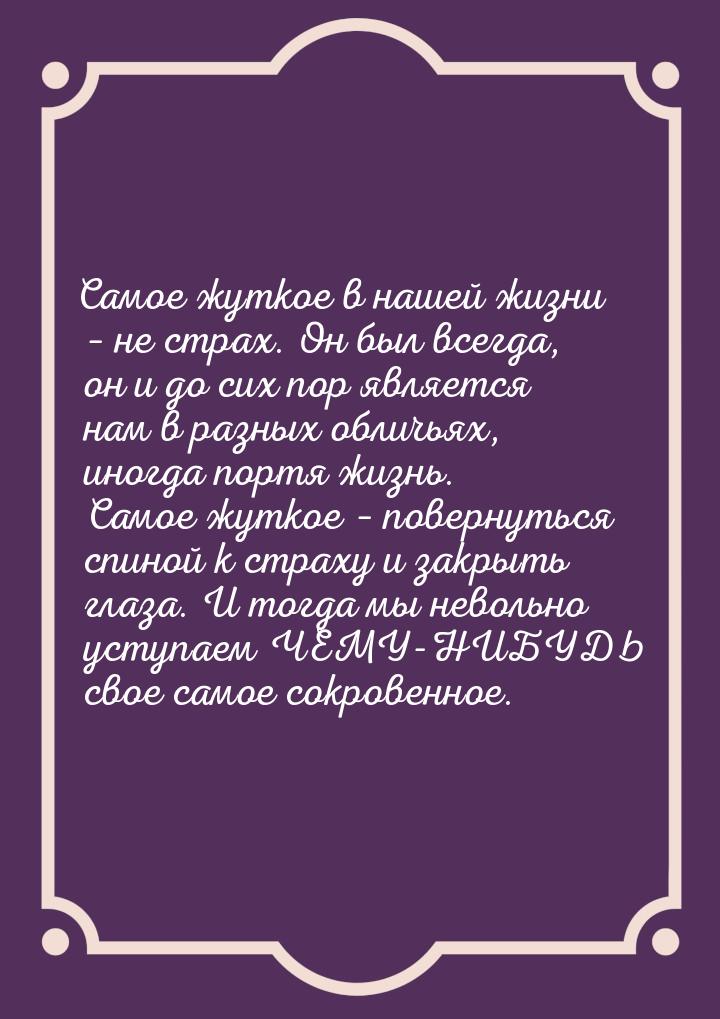 Самое жуткое в нашей жизни – не страх. Он был всегда, он и до сих  пор является нам в разн