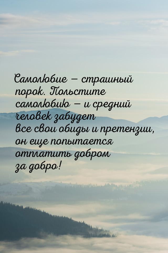 Самолюбие — страшный порок. Польстите самолюбию — и средний человек забудет все свои обиды