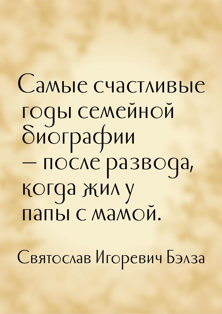 Самые счастливые годы семейной биографии — после развода, когда жил у папы с мамой.