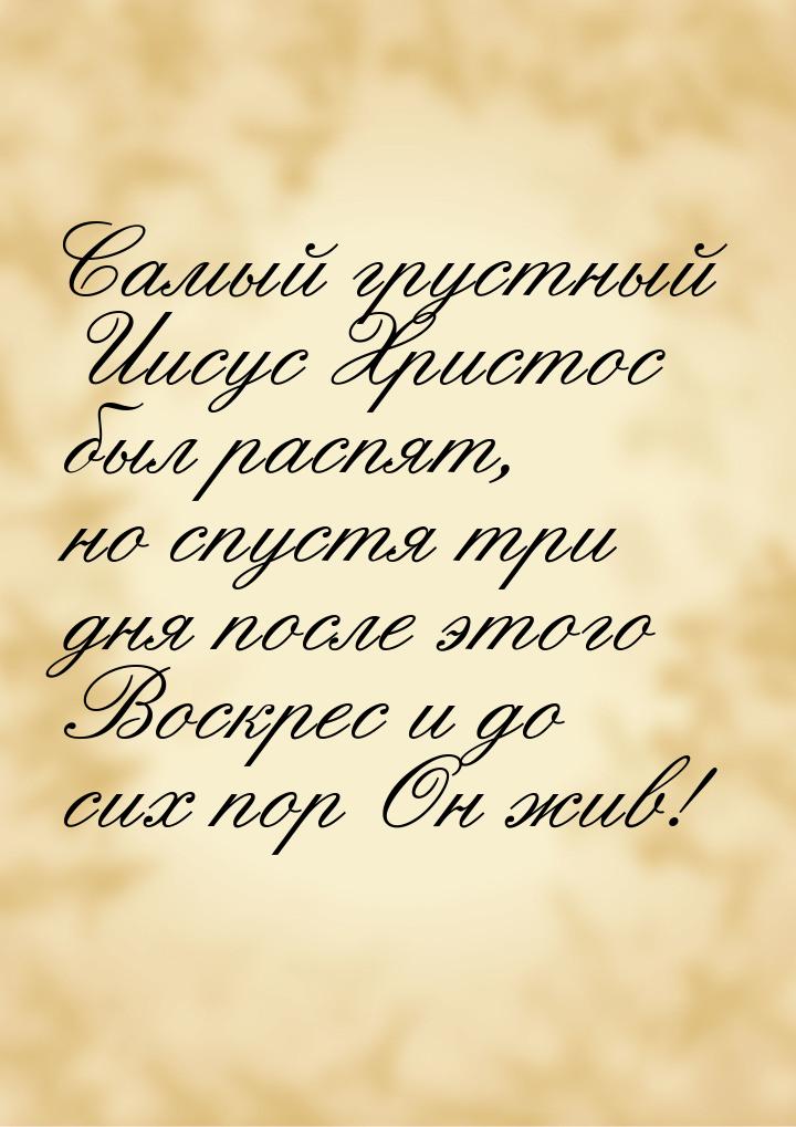 Самый грустный Иисус Христос был распят, но спустя три дня после этого Воскрес и до сих по