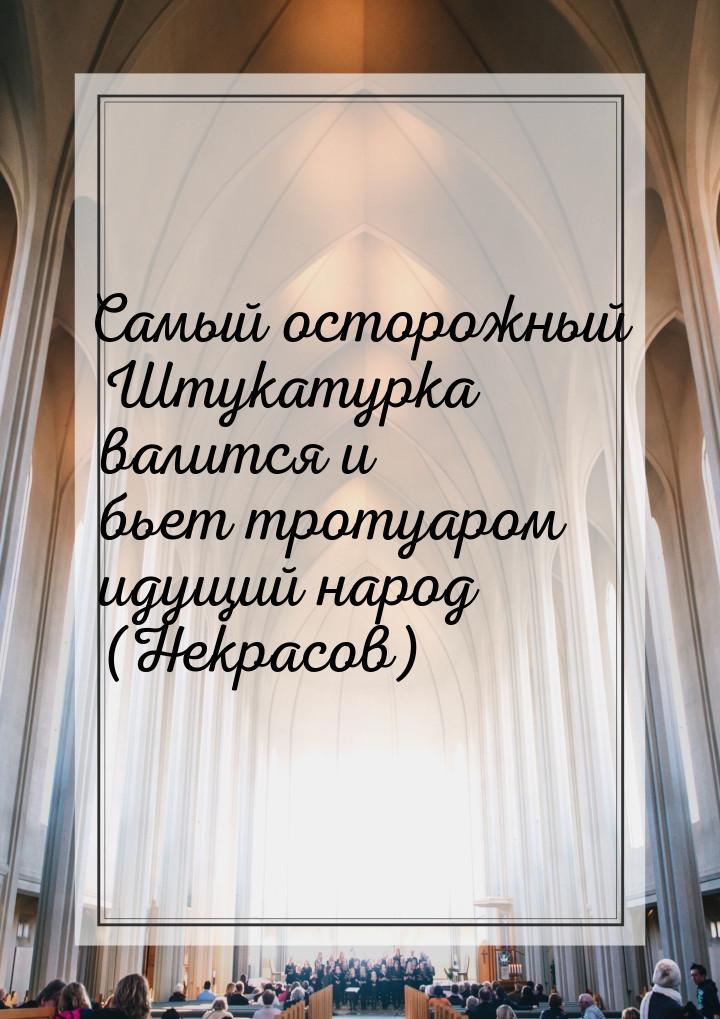 Самый осторожный Штукатурка валится и бьет тротуаром идущий народ (Некрасов)