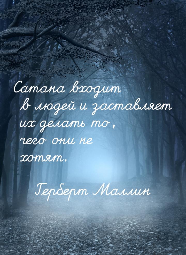 Сатана входит в людей и заставляет их делать то, чего они не хотят.