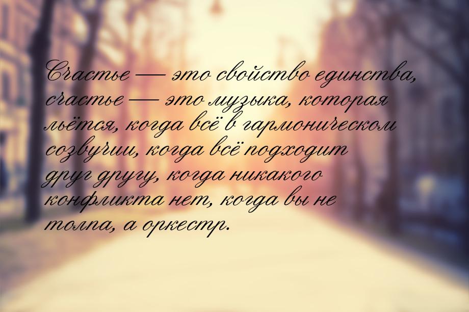 Счастье — это свойство единства, счастье — это музыка, которая льётся, когда всё в гармони