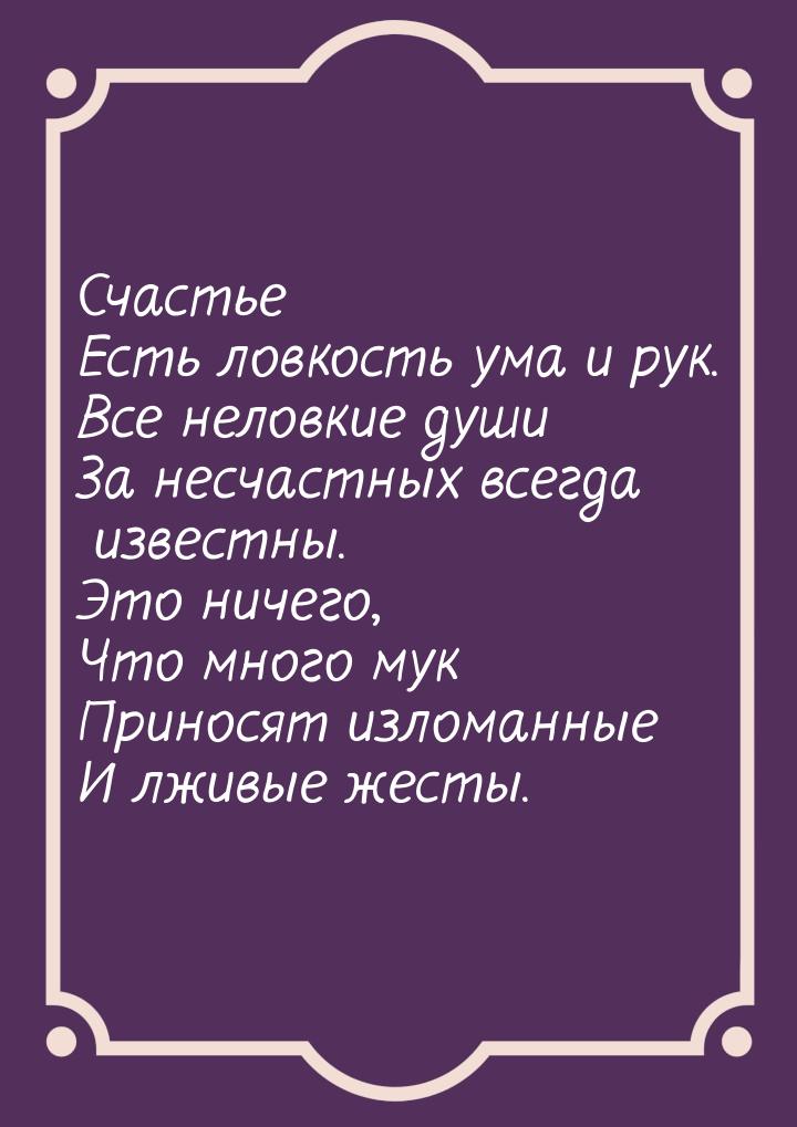 Счастье Есть ловкость ума и рук. Все неловкие души За несчастных всегда известны. Это ниче