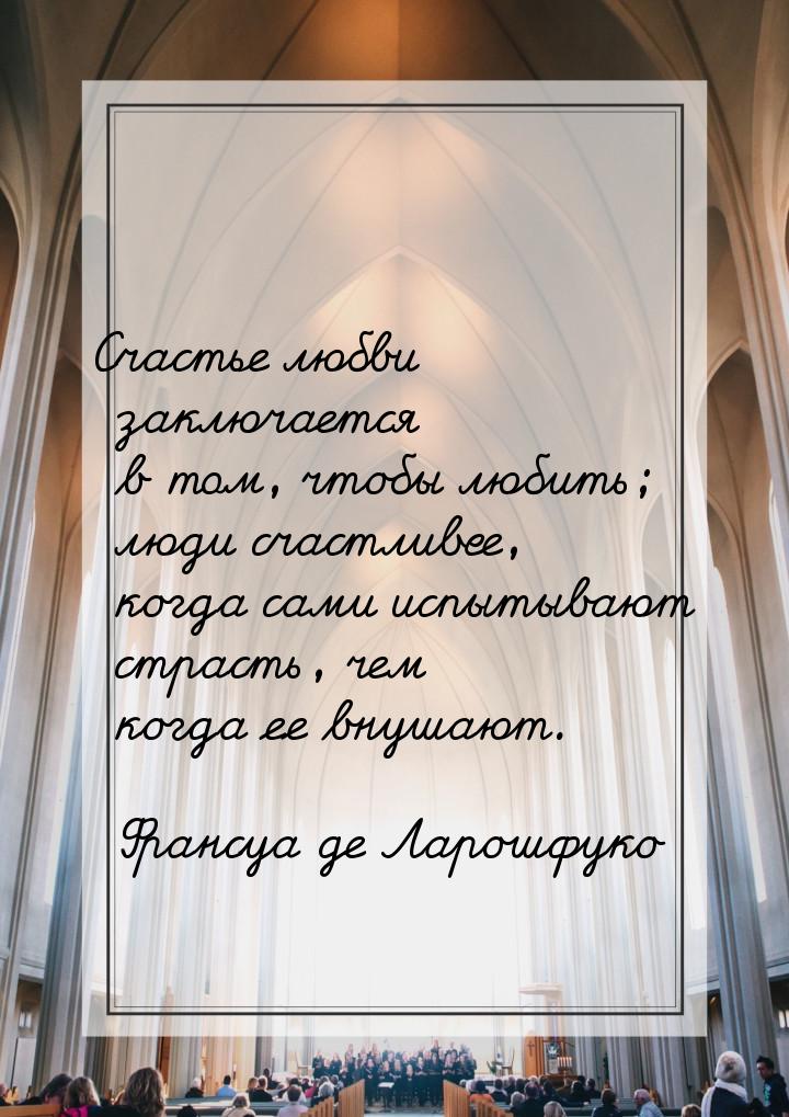 Счастье любви заключается в том, чтобы любить; люди счастливее, когда сами испытывают стра