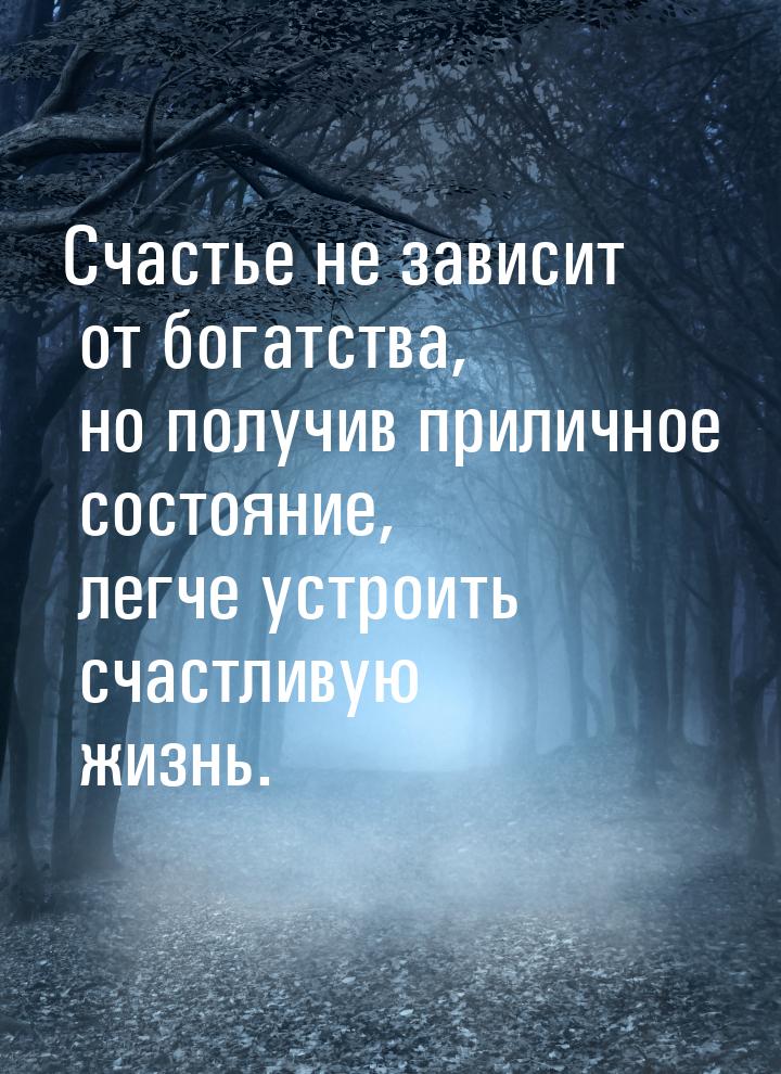 Счастье не зависит от богатства, но получив приличное состояние, легче устроить счастливую