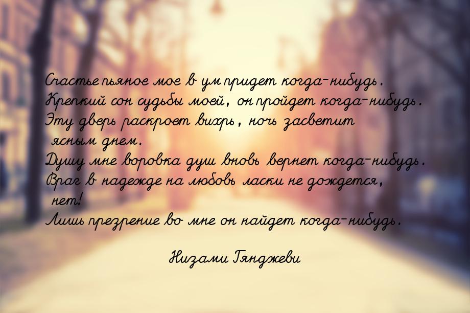 Счастье пьяное мое в ум придет когда-нибудь. Крепкий сон судьбы моей, он пройдет когда-ниб