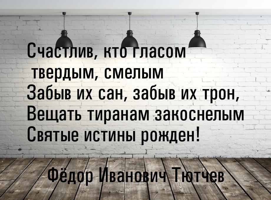 Счастлив, кто гласом твердым, смелым Забыв их сан, забыв их трон, Вещать тиранам закоснелы