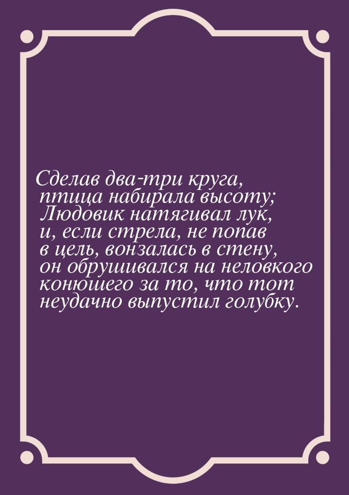 Сделав два-три круга, птица набирала высоту; Людовик натягивал лук, и, если стрела, не поп