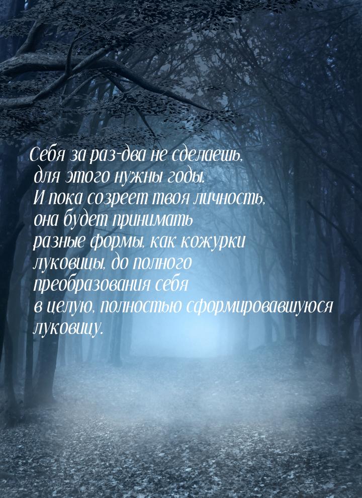 Себя за раз-два не сделаешь, для этого нужны годы. И пока созреет твоя личность, она будет