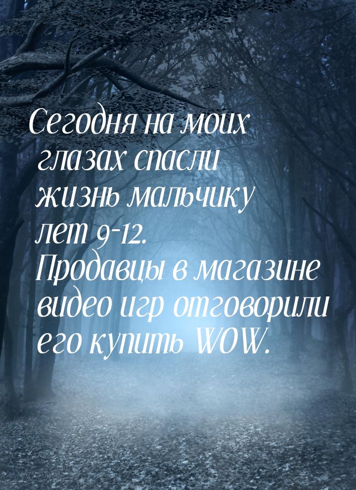 Сегодня на моих глазах спасли жизнь мальчику лет 9-12. Продавцы в магазине видео игр отгов