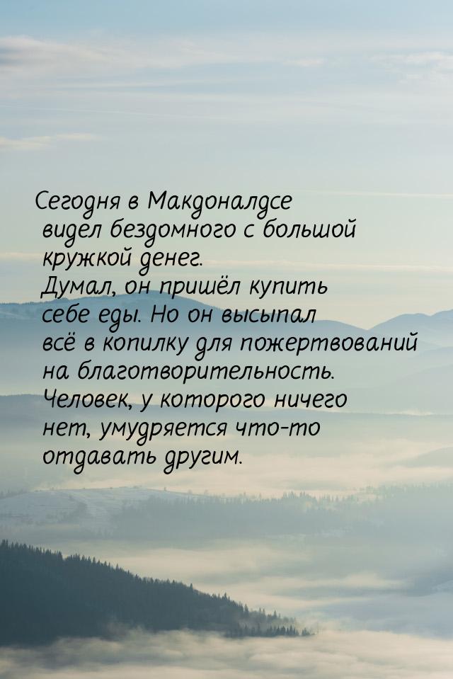 Сегодня в Макдоналдсе видел бездомного с большой кружкой денег. Думал, он пришёл купить се