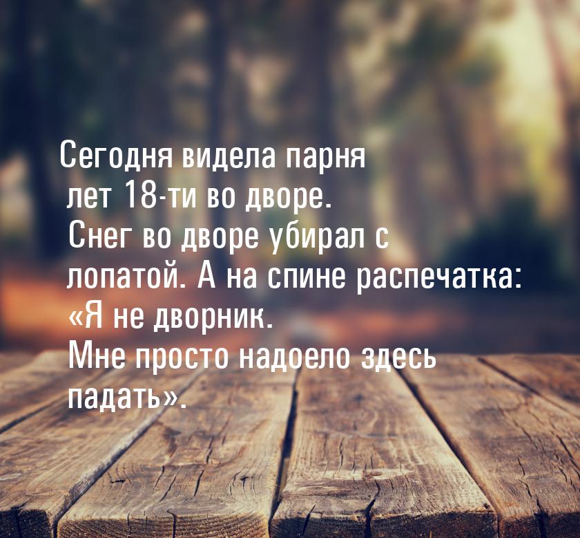 Сегодня видела парня лет 18-ти во дворе. Снег во дворе убирал с лопатой. А на спине распеч