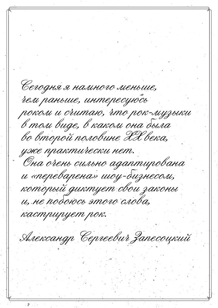 Сегодня я намного меньше, чем раньше, интересуюсь роком и считаю, что рок-музыки в том вид