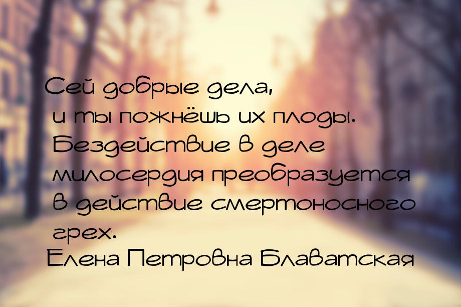 Сей добрые дела, и ты пожнёшь их плоды. Бездействие в деле милосердия преобразуется в дейс