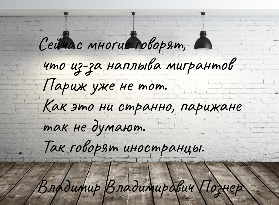 Сейчас многие говорят, что из-за наплыва мигрантов Париж уже не тот. Как это ни странно, п