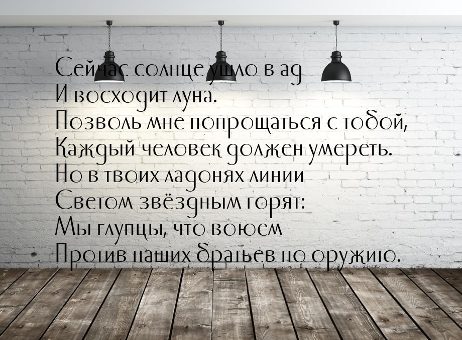 Сейчас солнце ушло в ад И восходит луна. Позволь мне попрощаться с тобой, Каждый человек д