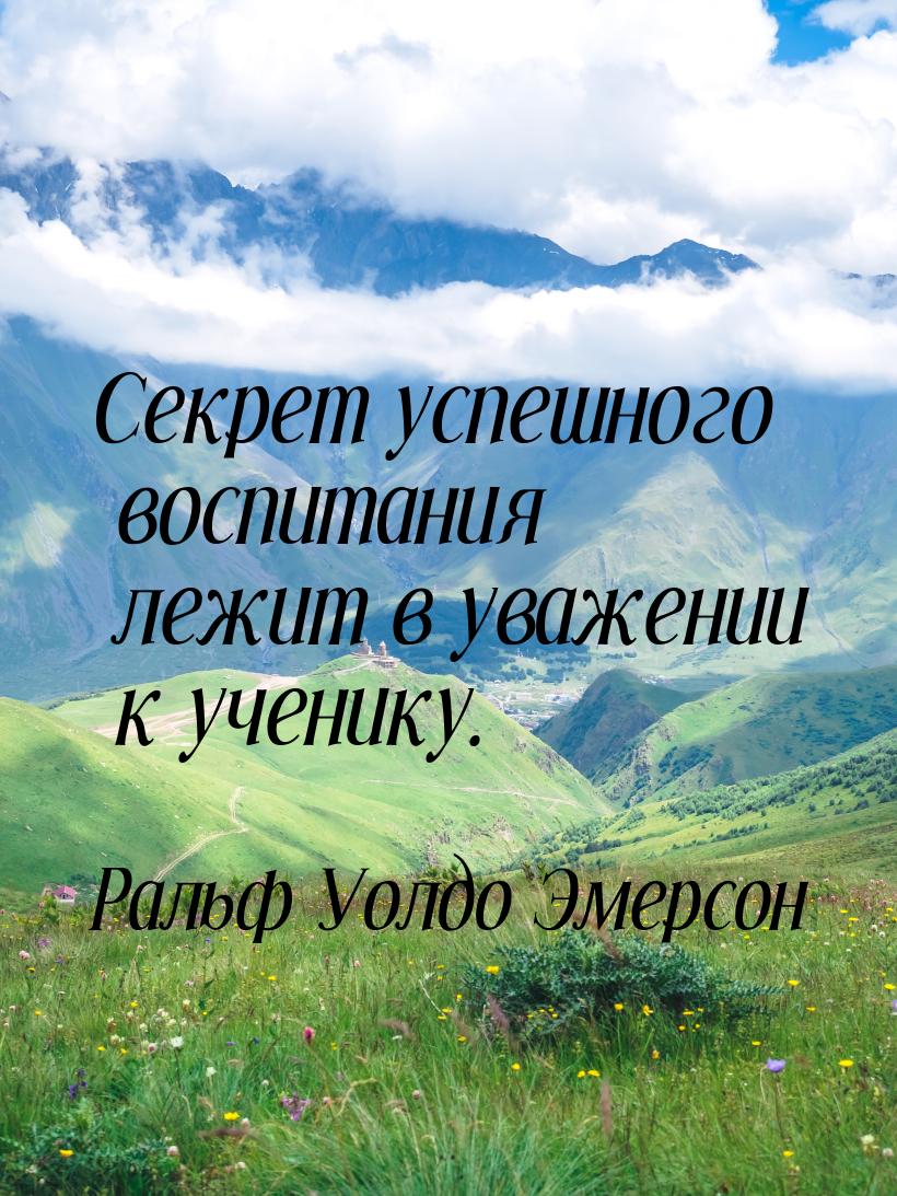 Секрет успешного воспитания лежит в уважении к ученику.