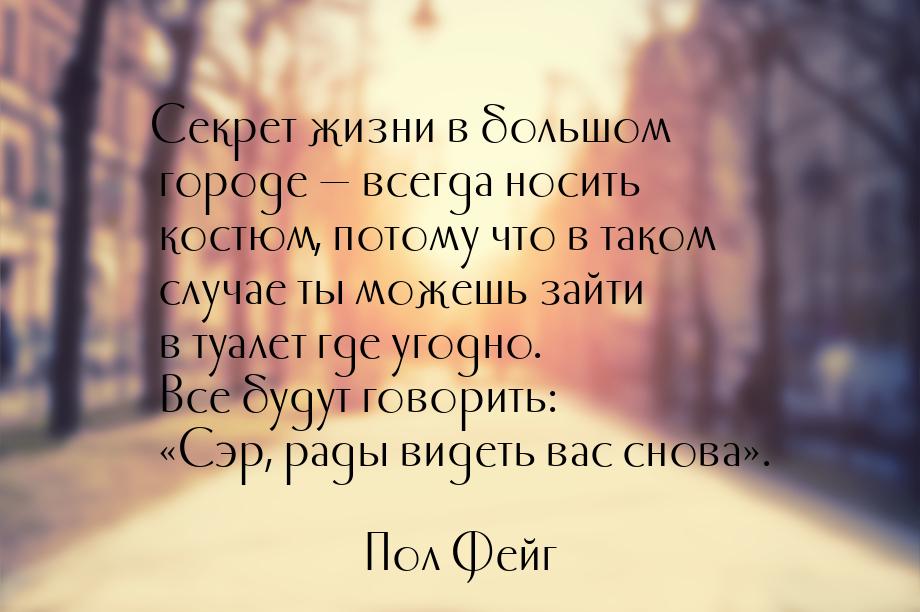 Секрет жизни в большом городе — всегда носить костюм, потому что в таком случае ты можешь 