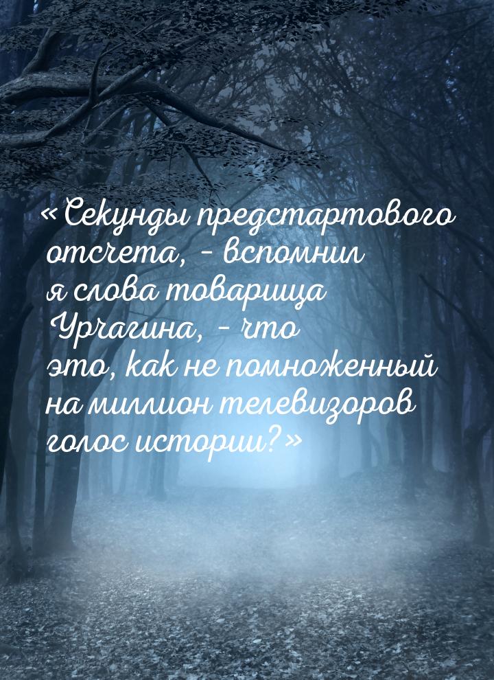 «Секунды предстартового отсчета, – вспомнил я слова товарища Урчагина, – что это, как не п