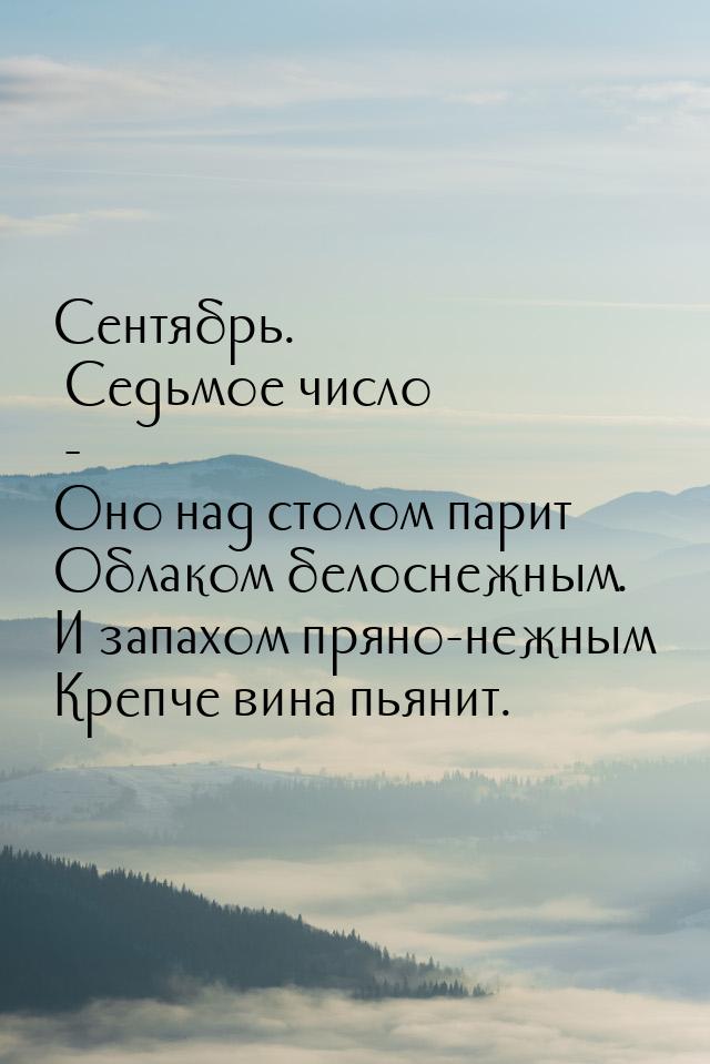 Сентябрь. Седьмое число - Оно над столом парит Облаком белоснежным. И запахом пряно-нежным