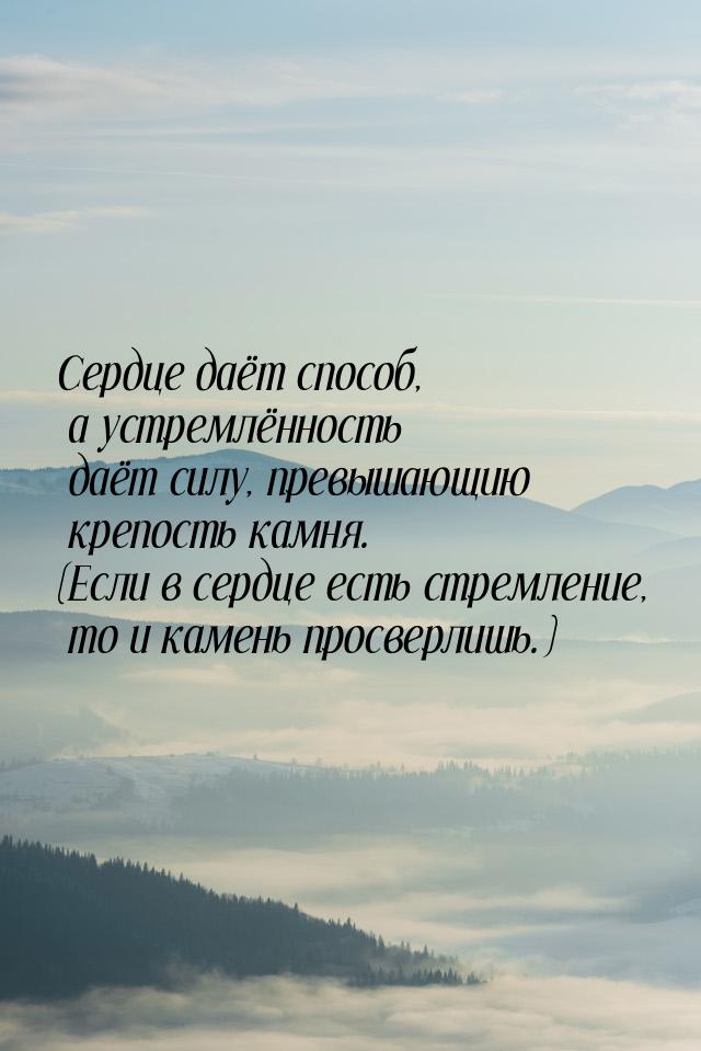 Сердце даёт способ, а устремлённость даёт силу,  превышающию крепость камня. (Если в сердц