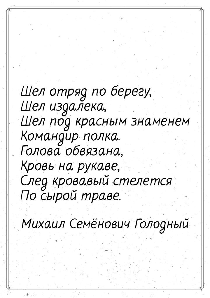 Шел отряд по берегу, Шел издалека, Шел под красным знаменем Командир полка. Голова обвязан