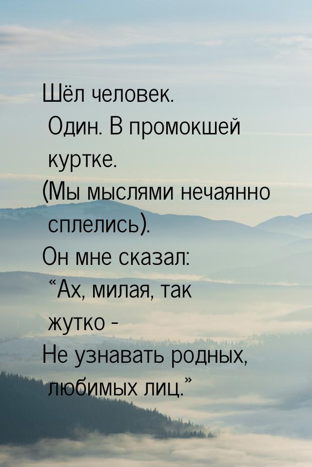 Шёл человек. Один. В промокшей куртке. (Мы мыслями нечаянно сплелись). Он мне сказал: &laq