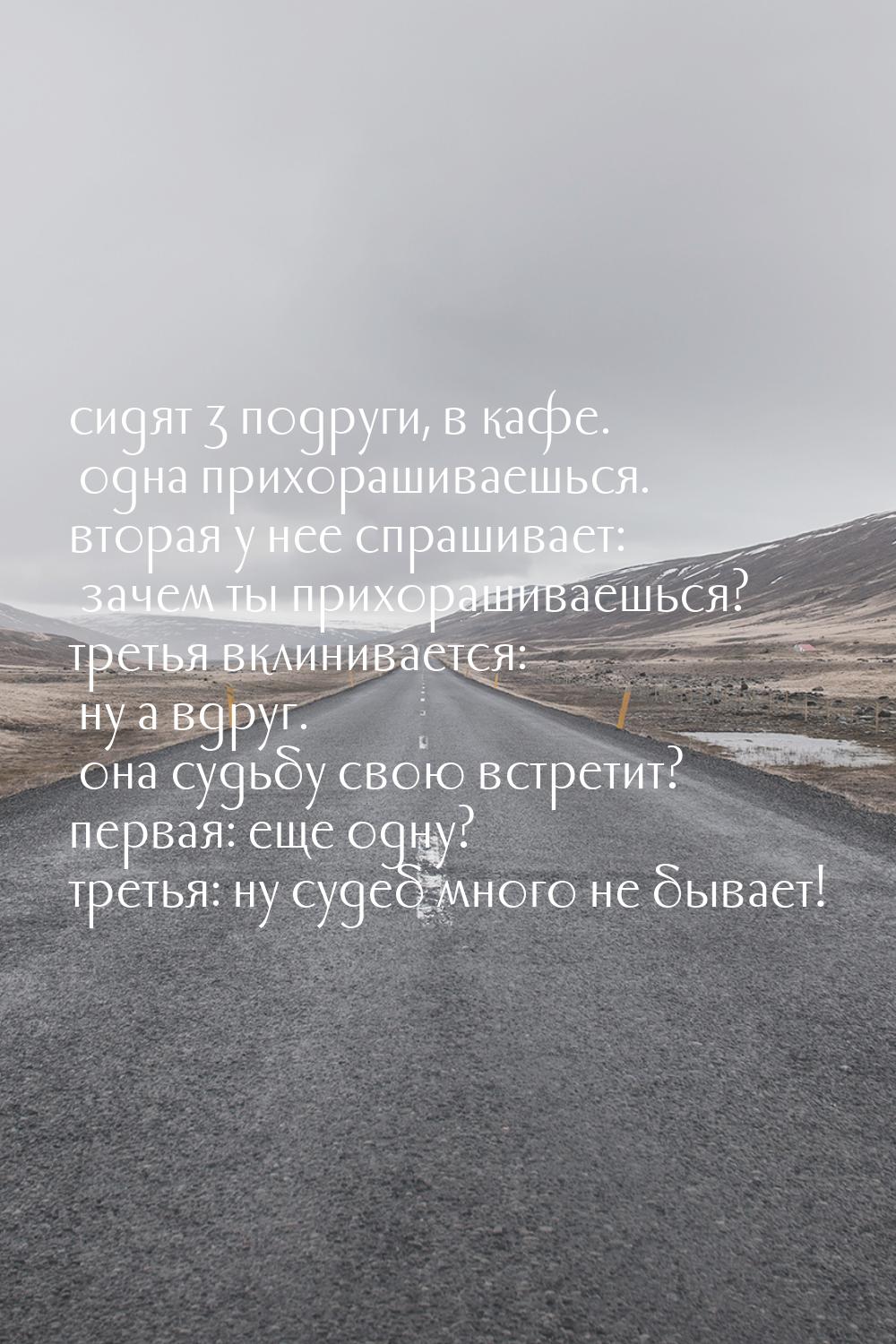 сидят 3 подруги, в кафе. одна прихорашиваешься. вторая у нее спрашивает: зачем ты прихораш