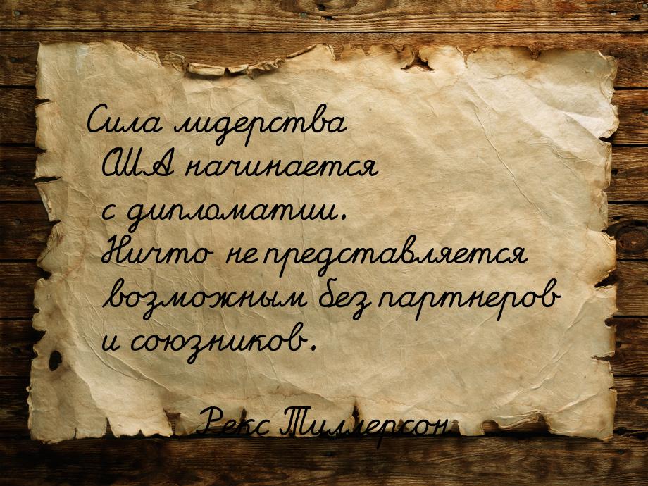 Сила лидерства США начинается с дипломатии. Ничто не представляется возможным без партнеро