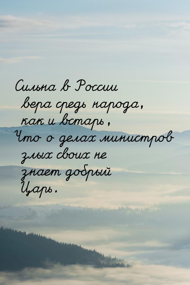 Сильна в России вера средь народа, как и встарь, Что о делах министров злых своих не знает